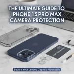 The Ultimate Guide to iPhone 15 Pro Max Camera Protection