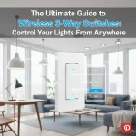 The Ultimate Guide to Wireless 3-Way Switches: Control Your Lights From Anywhere