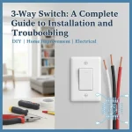 3-Way Switch: A Complete Guide to Installation and Troubleshooting