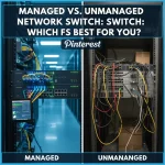 Managed vs. Unmanaged Network Switch: Which is Best for You?