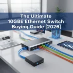 The Ultimate 10GbE Ethernet Switch Buying Guide [2026]