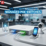 The Ultimate Guide to Managed PoE Switches in 2026