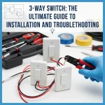3-Way Switch: The Ultimate Guide to Installation and Troubleshooting